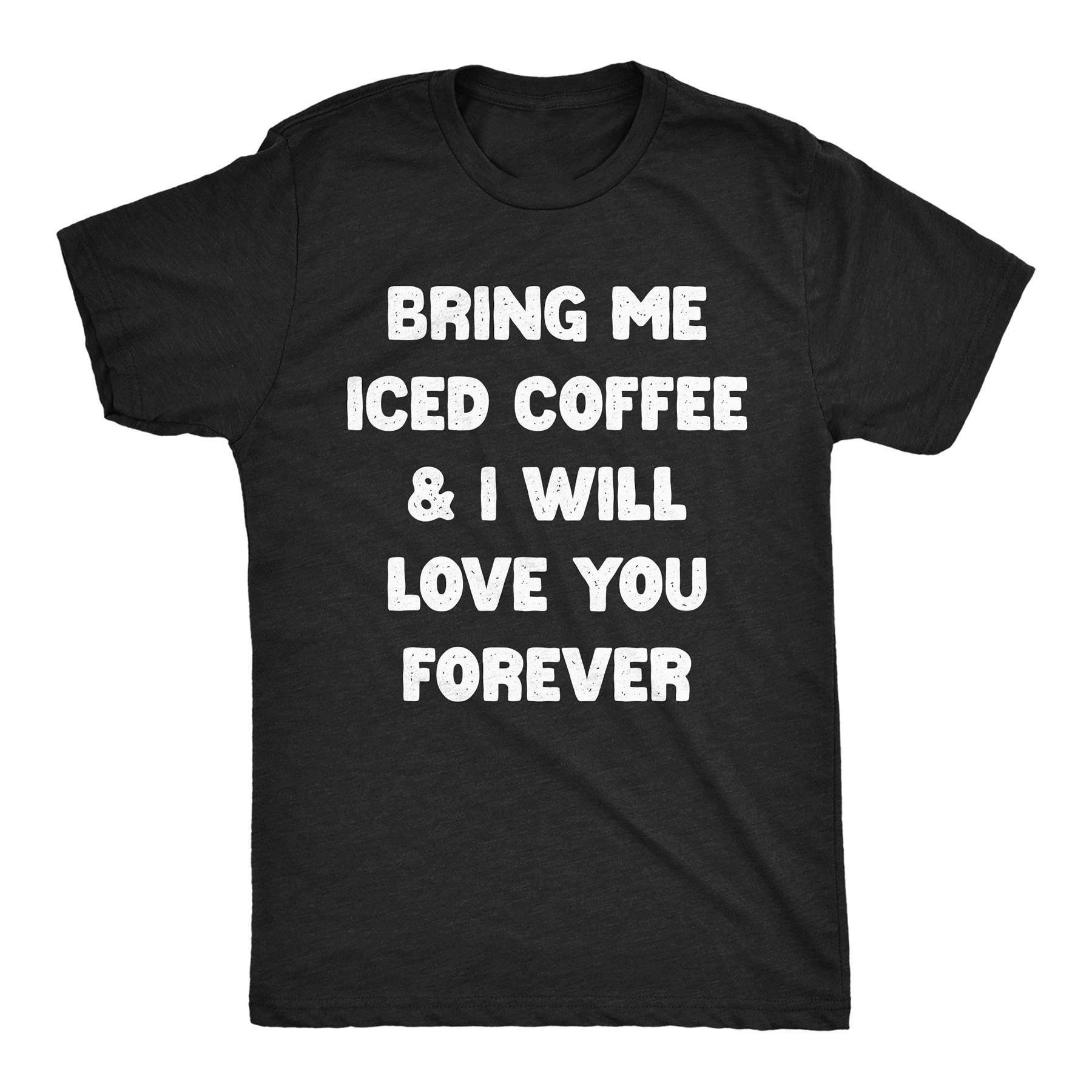 Bring Me Iced Coffee And I Will Love You Forever Men T-shirt