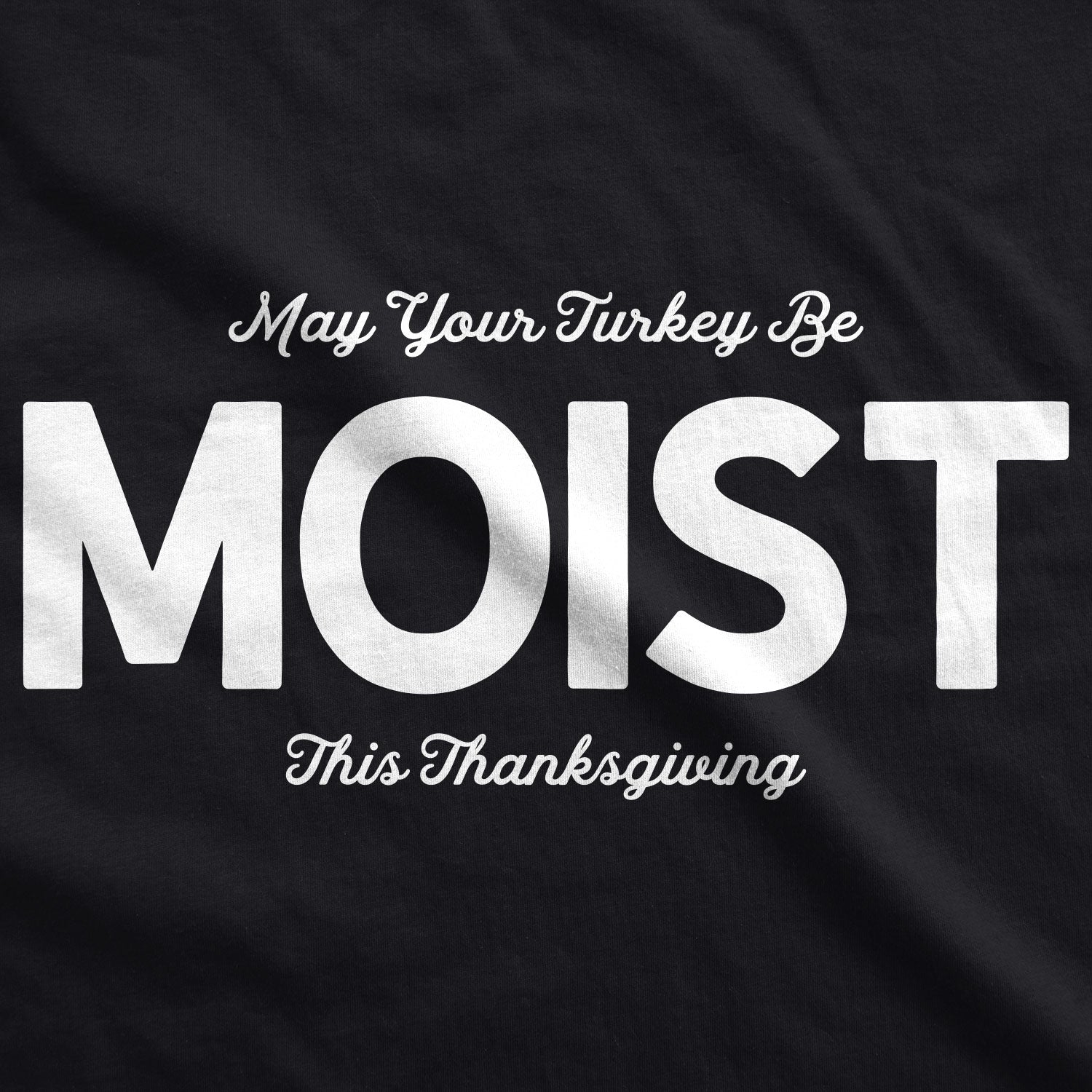 May Your Turkey Be Moist This Thanksgiving Men T-shirt