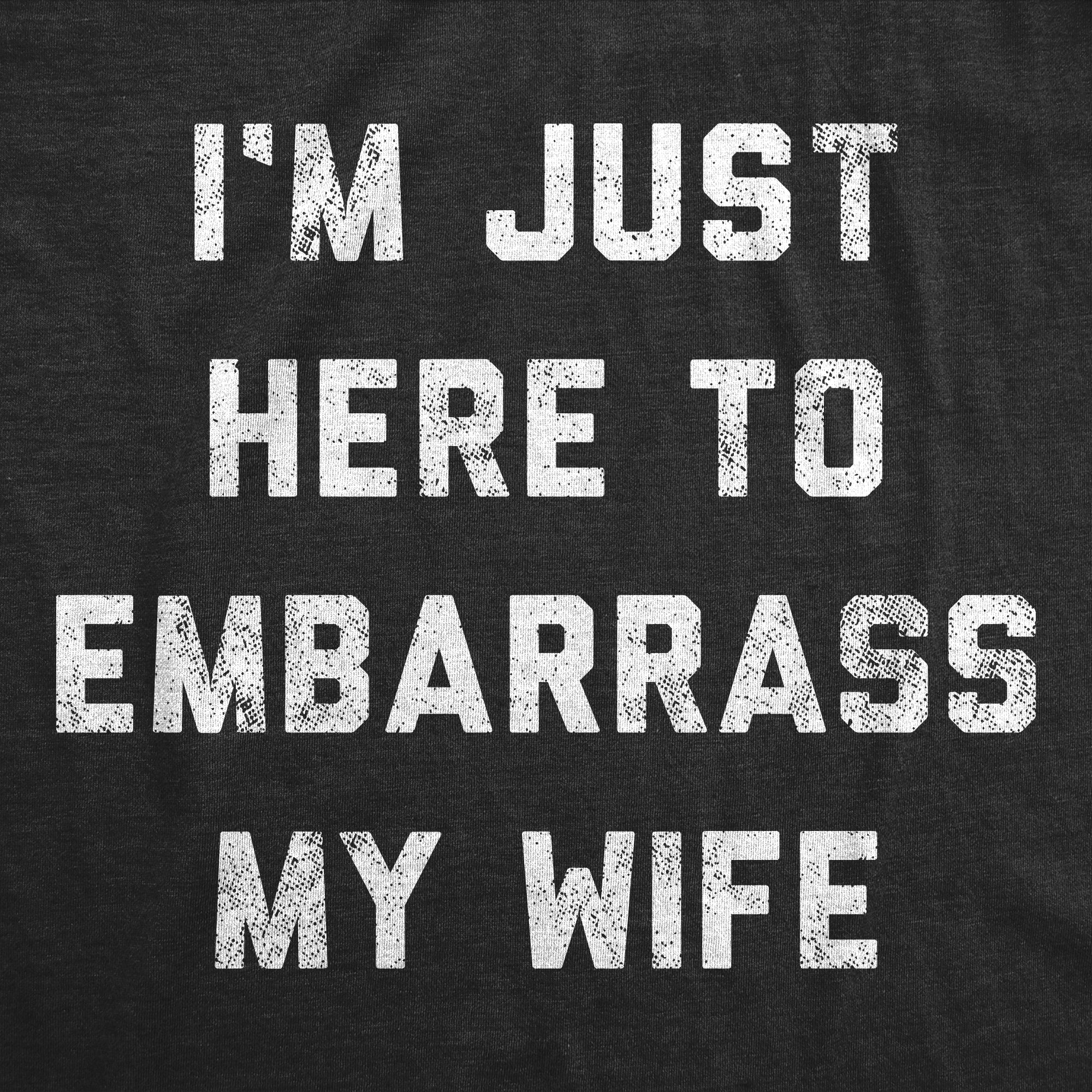 I_m Just Here To Embarrass My Wife Men T-shirt