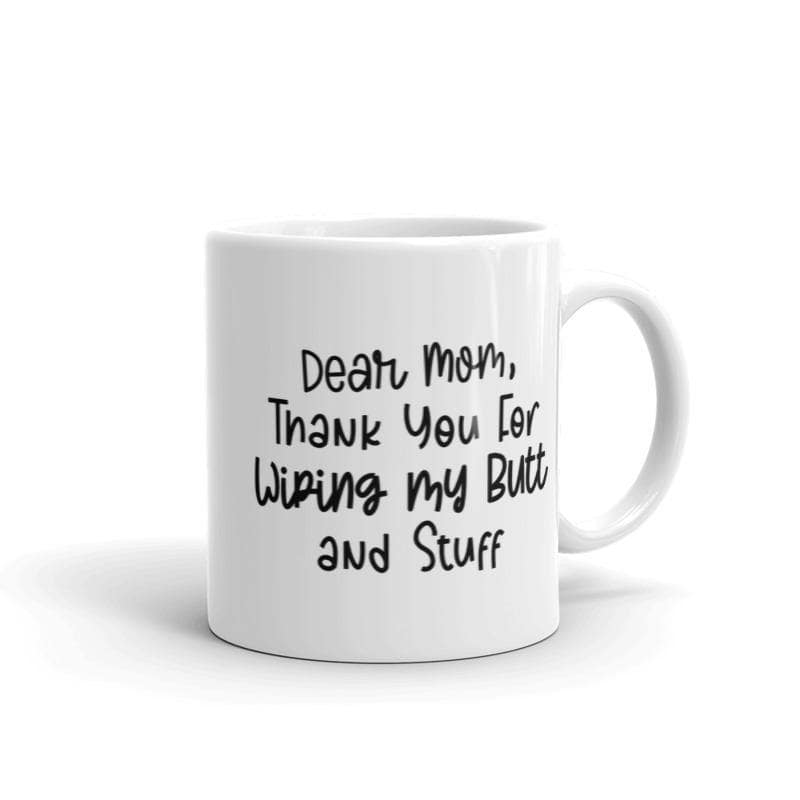Dear Mom Thank You For Wiping My Butt And Stuff Mug Funny Mother’s Day Drinkware-11oz